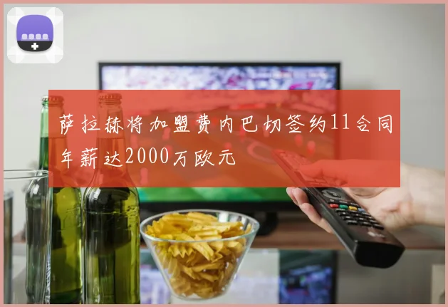 萨拉赫将加盟费内巴切签约11合同年薪达2000万欧元