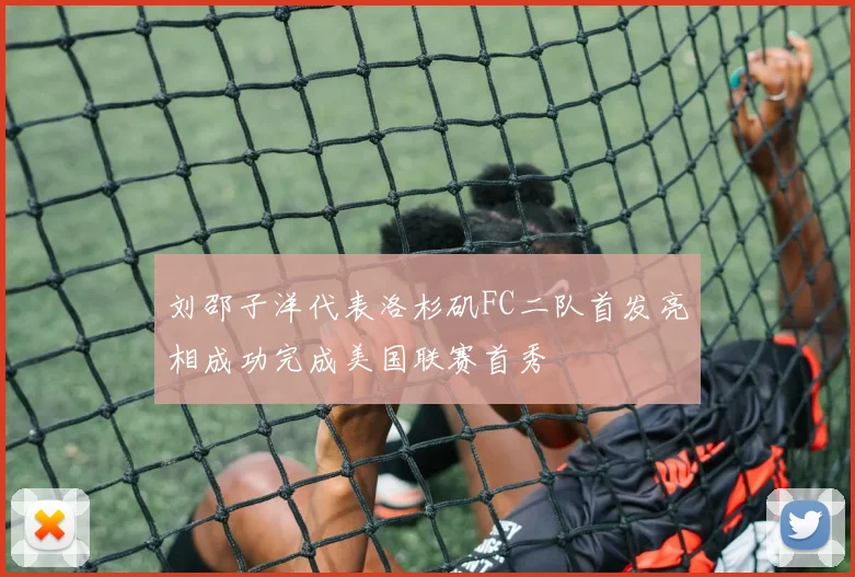 刘邵子洋代表洛杉矶FC二队首发亮相成功完成美国联赛首秀