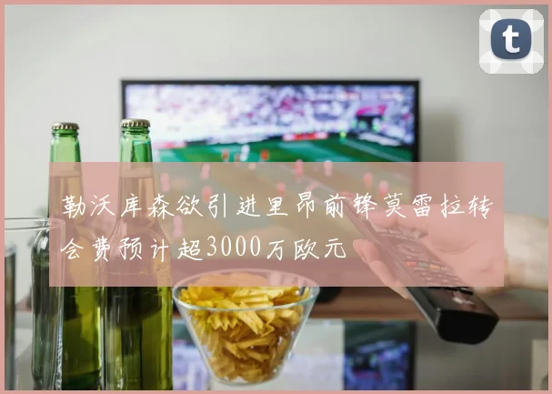 勒沃库森欲引进里昂前锋莫雷拉转会费预计超3000万欧元