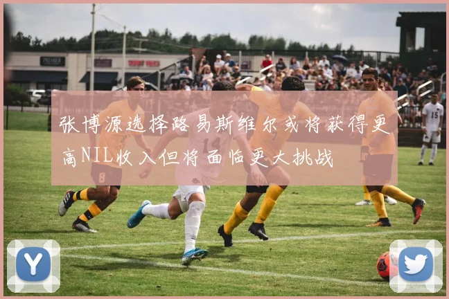 张博源选择路易斯维尔或将获得更高NIL收入但将面临更大挑战